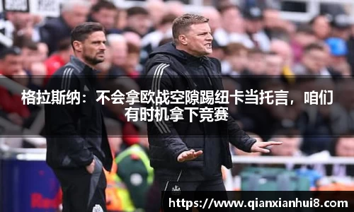 格拉斯纳：不会拿欧战空隙踢纽卡当托言，咱们有时机拿下竞赛